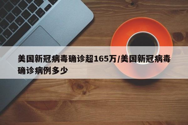 美国新冠病毒确诊超165万/美国新冠病毒确诊病例多少