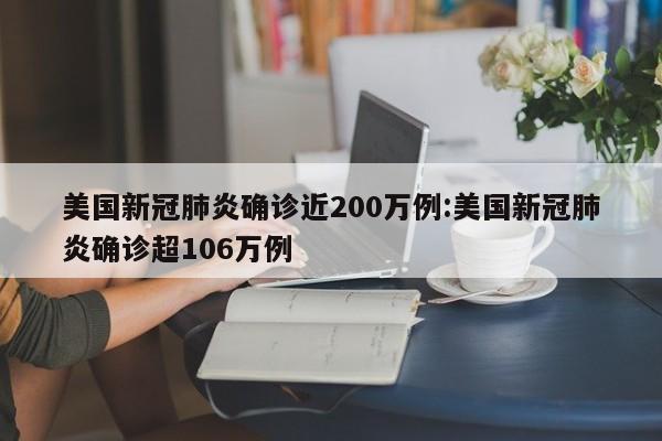 美国新冠肺炎确诊近200万例:美国新冠肺炎确诊超106万例