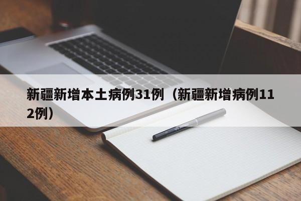 新疆新增本土病例31例(新疆新增病例112例)