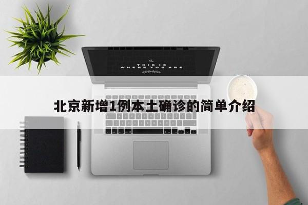 北京新增1例本土确诊的简单介绍