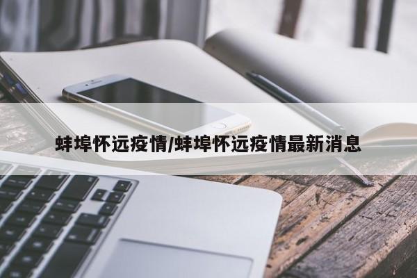 蚌埠怀远疫情/蚌埠怀远疫情最新消息