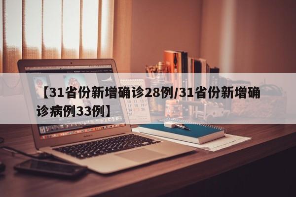 【31省份新增确诊28例/31省份新增确诊病例33例】