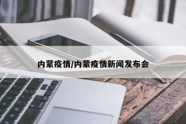 内蒙疫情/内蒙疫情新闻发布会