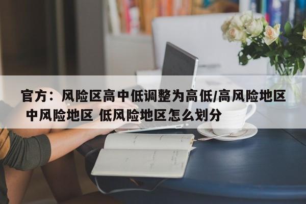 官方:风险区高中低调整为高低/高风险地区 中风险地区 低风险地区怎么划分