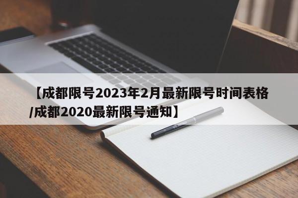 【成都限号2023年2月最新限号时间表格/成都2020最新限号通知】