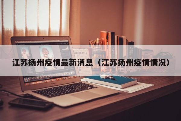 江苏扬州疫情最新消息(江苏扬州疫情情况)