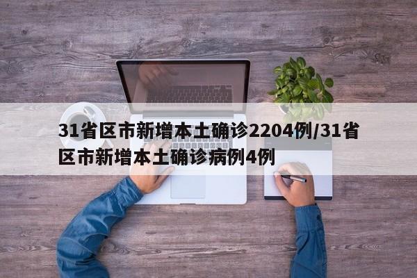 31省区市新增本土确诊2204例/31省区市新增本土确诊病例4例