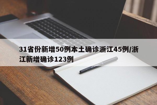 31省份新增50例本土确诊浙江45例/浙江新增确诊123例