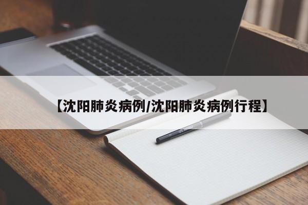 【沈阳肺炎病例/沈阳肺炎病例行程】