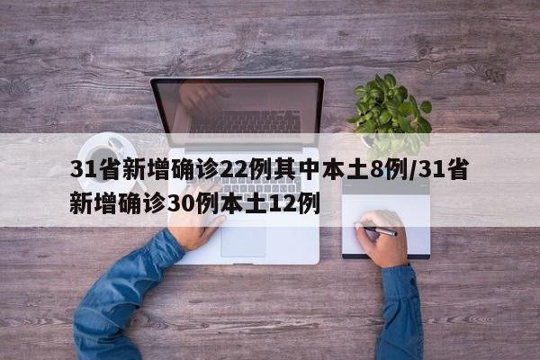 31省新增确诊22例其中本土8例/31省新增确诊30例本土12例