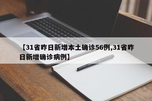 【31省昨日新增本土确诊56例,31省昨日新增确诊病例】