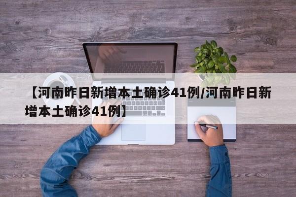 【河南昨日新增本土确诊41例/河南昨日新增本土确诊41例】