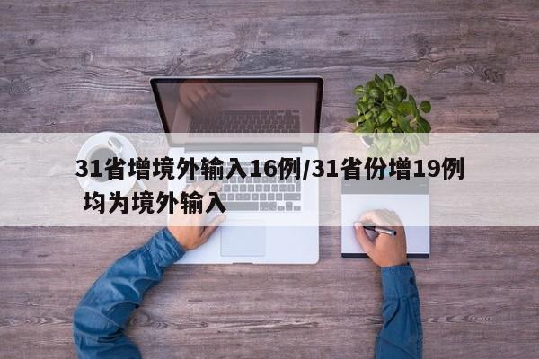 31省增境外输入16例/31省份增19例 均为境外输入