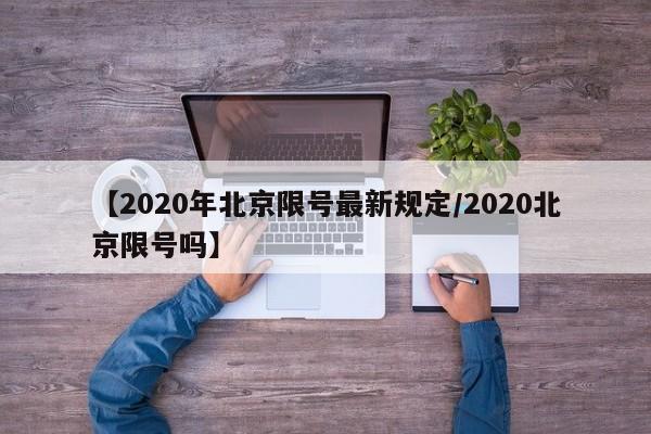 【2020年北京限号最新规定/2020北京限号吗】