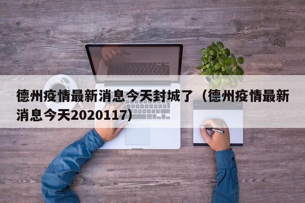 德州疫情最新消息今天封城了(德州疫情最新消息今天2020117)