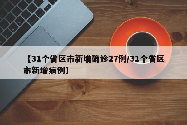 【31个省区市新增确诊27例/31个省区市新增病例】