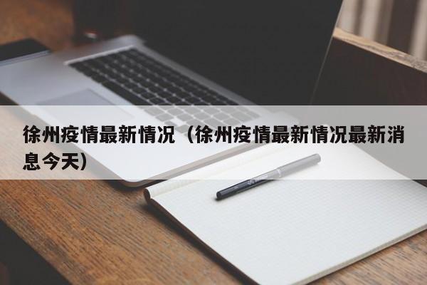 徐州疫情最新情况(徐州疫情最新情况最新消息今天)