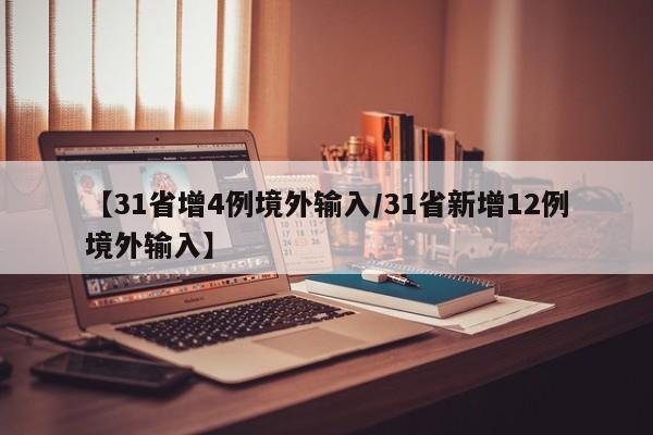 【31省增4例境外输入/31省新增12例境外输入】