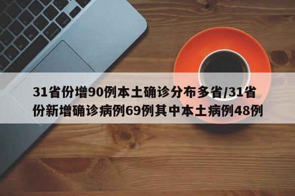 31省份增90例本土确诊分布多省/31省份新增确诊病例69例其中本土病例48例