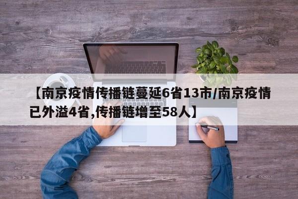 【南京疫情传播链蔓延6省13市/南京疫情已外溢4省,传播链增至58人】