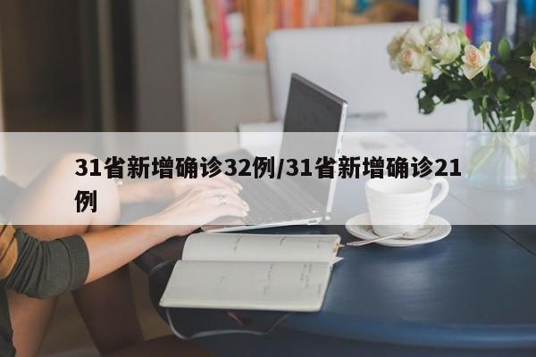 31省新增确诊32例/31省新增确诊21例