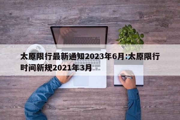 太原限行最新通知2023年6月:太原限行时间新规2021年3月