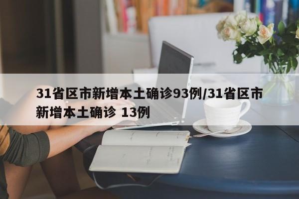 31省区市新增本土确诊93例/31省区市新增本土确诊 13例