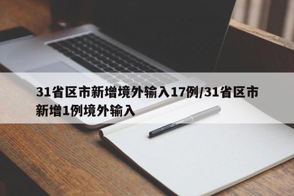 31省区市新增境外输入17例/31省区市新增1例境外输入