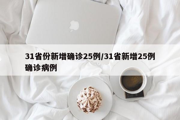 31省份新增确诊25例/31省新增25例确诊病例
