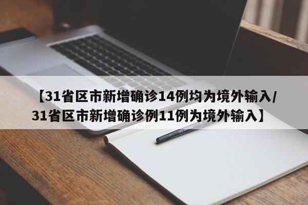 【31省区市新增确诊14例均为境外输入/31省区市新增确诊例11例为境外输入】